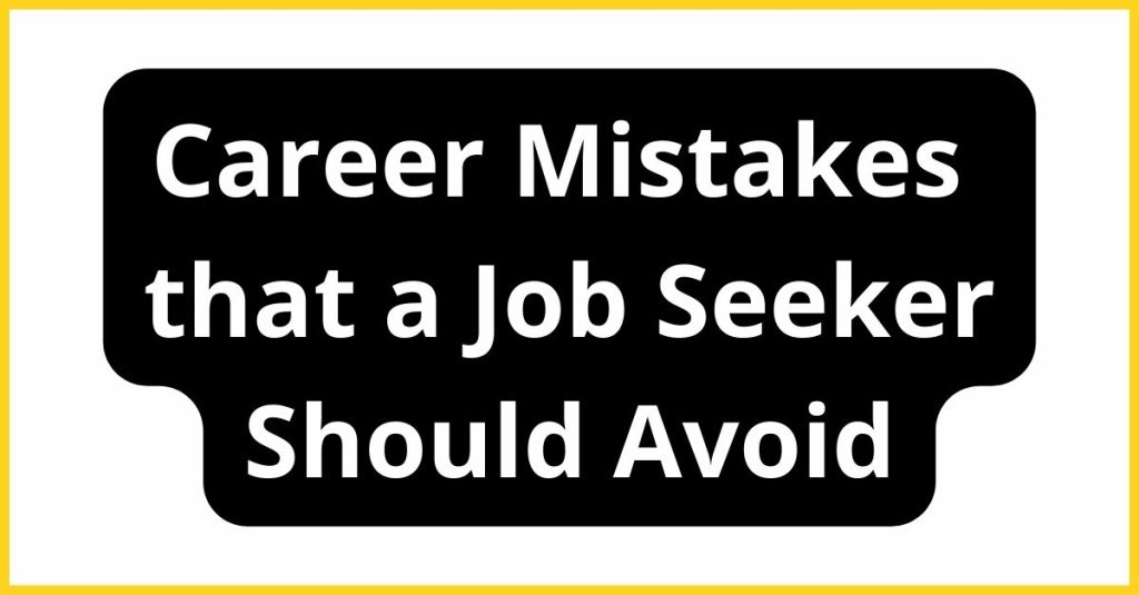 Career Mistakes that a Job Seeker Should Avoid