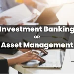 Investment Banking or Asset Management